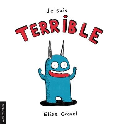 Livre d'Élise Gravel - Je suis terrible - La Courte Échelle par La Courte Échelle vendu par MlleetCoco.com
